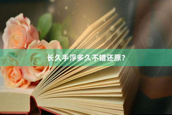 长久手浮多久不错还原？