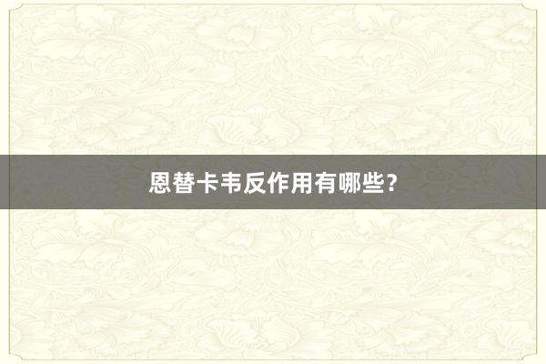 恩替卡韦反作用有哪些？